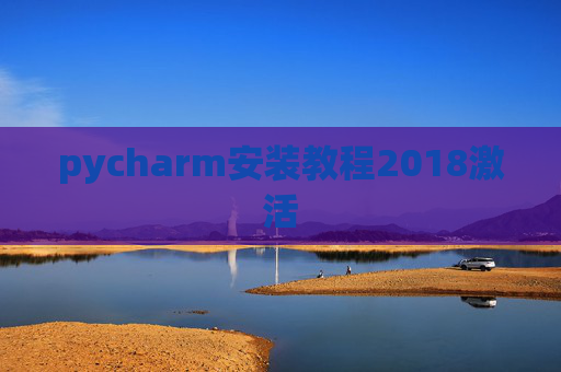 pycharm安装教程2018激活 pycharm安装教程2018激活